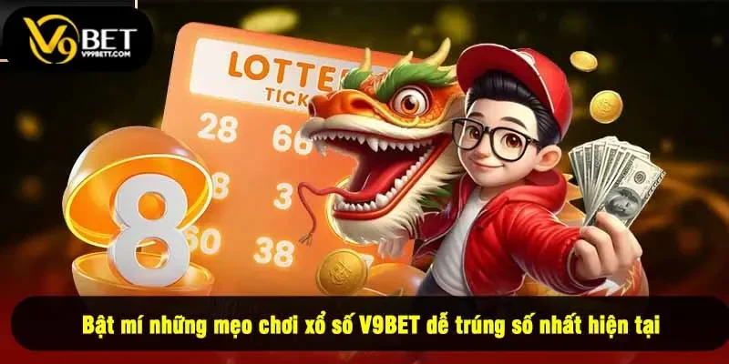 Bật mí những mẹo chơi xổ số V9BET dễ trúng số nhất hiện tại