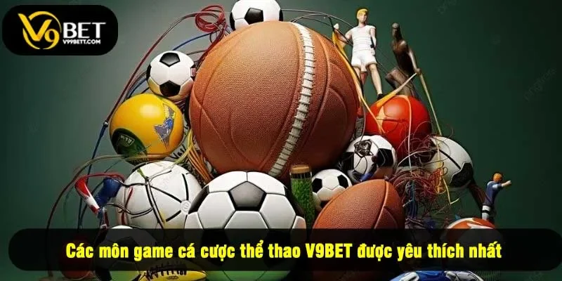 Các môn game cá cược thể thao V9BET được yêu thích nhất