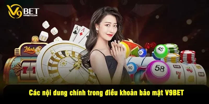 Các nội dung chính trong điều khoản bảo mật V9BET