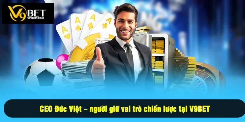 CEO Đức Việt – người giữ vai trò chiến lược tại V9BET