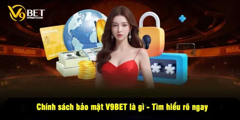 Chính sách bảo mật V9BET là gì - Tìm hiểu rõ ngay