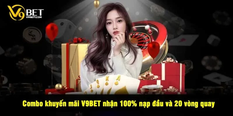 Combo khuyến mãi V9BET nhận 100% nạp đầu và 20 vòng quay