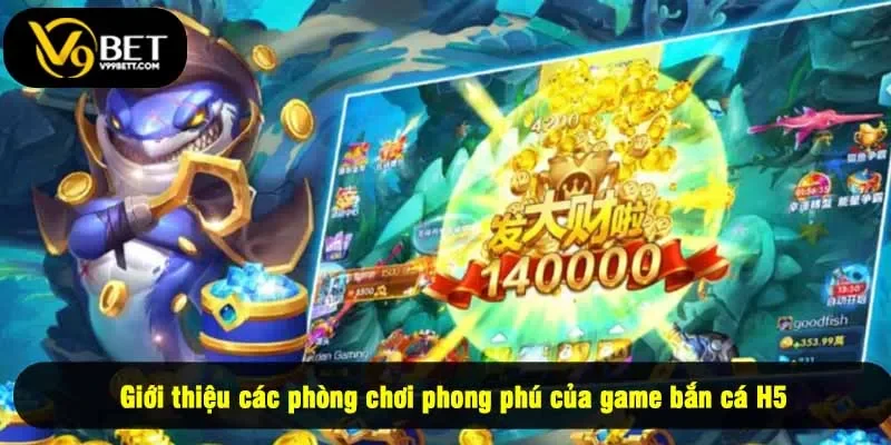 Giới thiệu các phòng chơi phong phú của game bắn cá H5