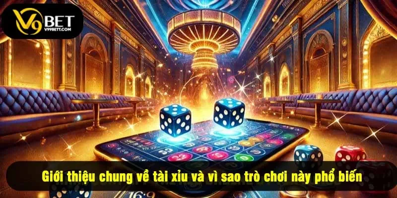 Giới thiệu chung về tài xỉu và vì sao trò chơi này phổ biến