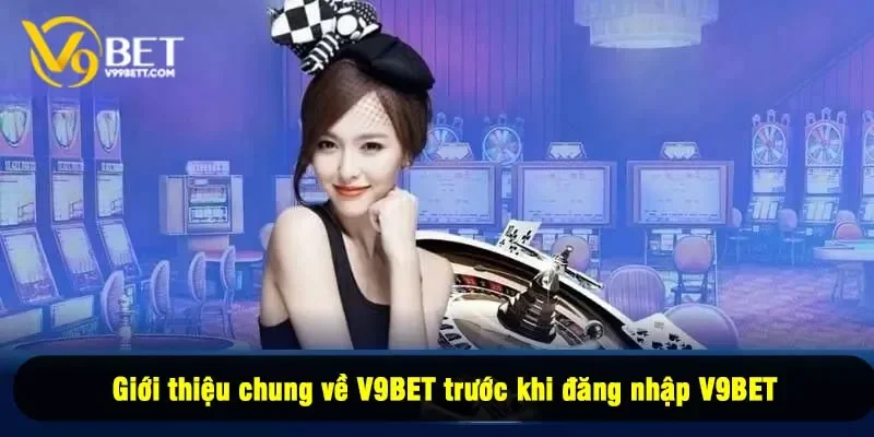 Giới thiệu chung về V9BET trước khi đăng nhập V9BET
