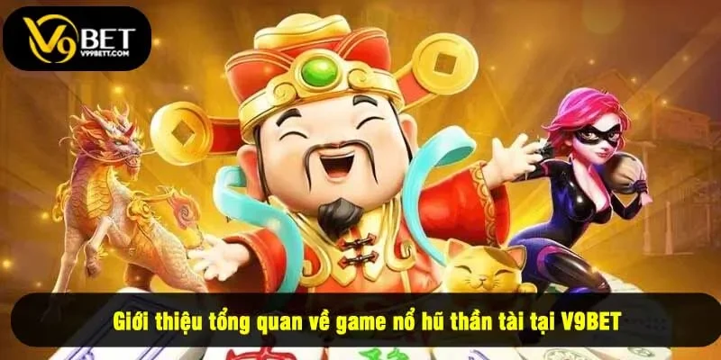 Giới thiệu tổng quan về game nổ hũ thần tài tại V9BET