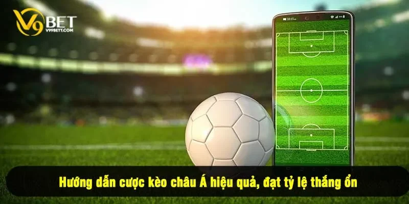 Hướng dẫn cược kèo châu Á hiệu quả, đạt tỷ lệ thắng ổn
