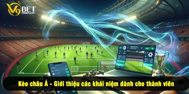 Kèo châu Á - Giới thiệu các khái niệm dành cho thành viên