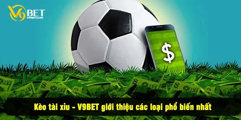 Kèo tài xỉu - V9BET giới thiệu các loại phổ biến nhất