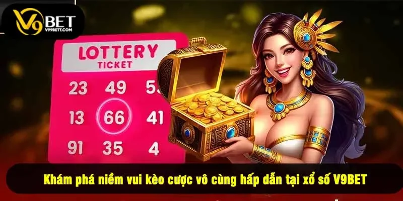 Khám phá niềm vui kèo cược vô cùng hấp dẫn tại xổ số V9BET