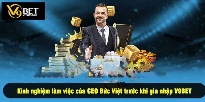 Kinh nghiệm làm việc của CEO Đức Việt trước khi gia nhập V9BET