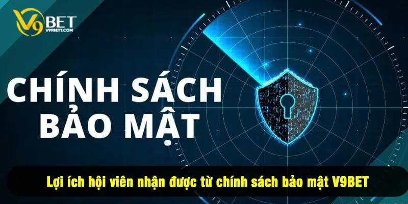 Lợi ích hội viên nhận được từ chính sách bảo mật V9BET
