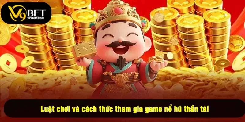 Luật chơi và cách thức tham gia game nổ hũ thần tài