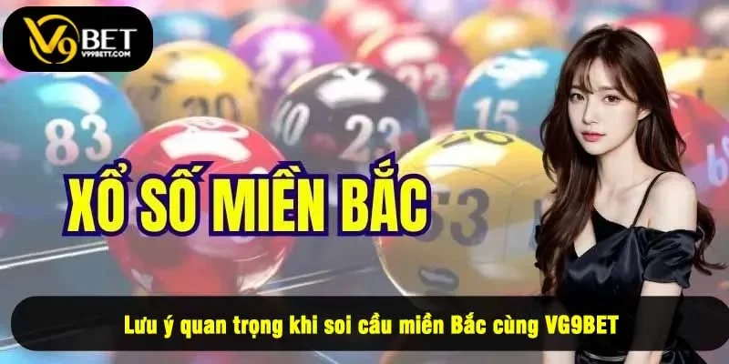 Lưu ý quan trọng khi soi cầu miền Bắc cùng VG9BET