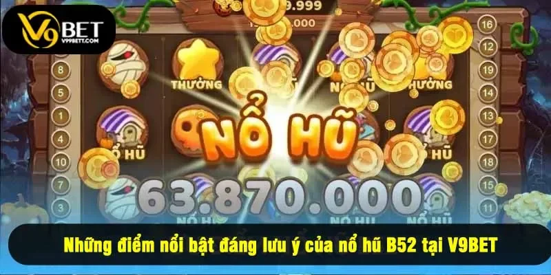 Những điểm nổi bật đáng lưu ý của nổ hũ B52 tại V9BET