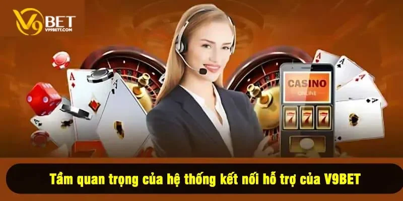 Tầm quan trọng của hệ thống kết nối hỗ trợ của V9BET