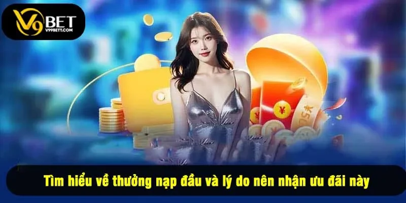 Tìm hiểu về thưởng nạp đầu và lý do nên nhận ưu đãi này