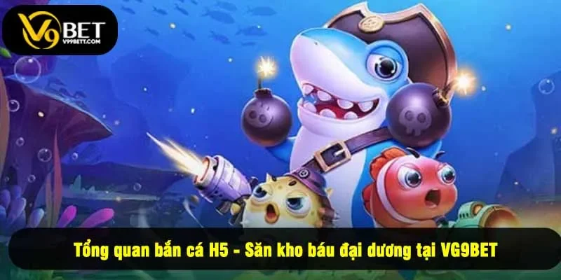 Tổng quan bắn cá H5 - Săn kho báu đại dương tại VG9BET